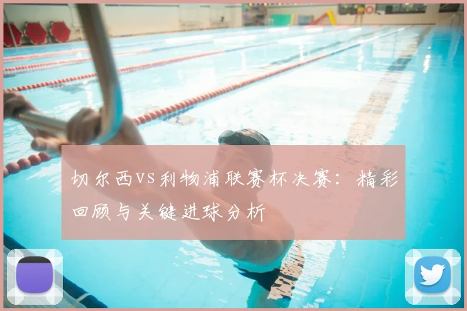 切尔西vs利物浦联赛杯决赛：精彩回顾与关键进球分析