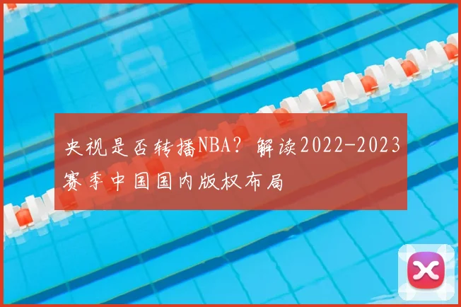 央视是否转播NBA？解读2022-2023赛季中国国内版权布局