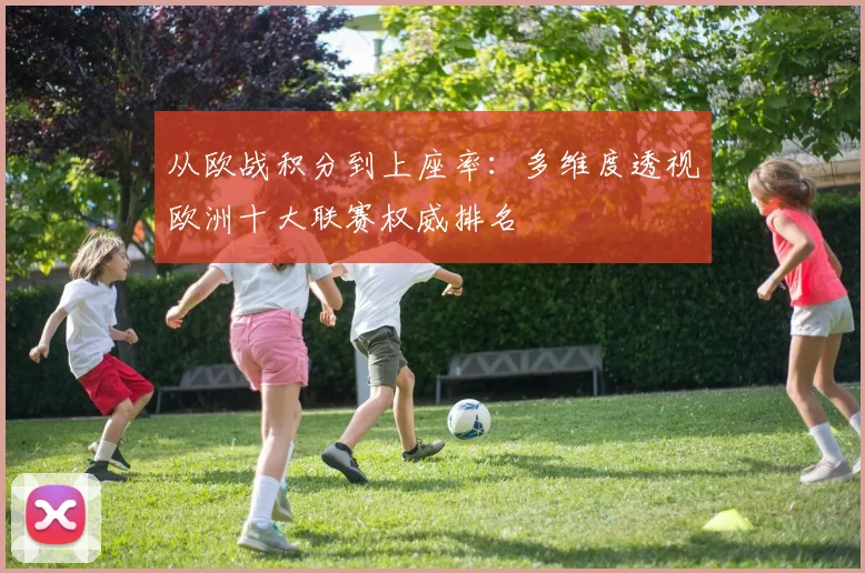 从欧战积分到上座率：多维度透视欧洲十大联赛权威排名