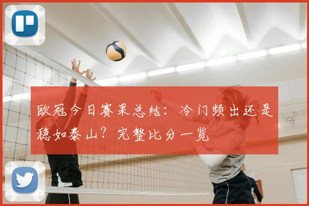 欧冠今日赛果总结：冷门频出还是稳如泰山？完整比分一览
