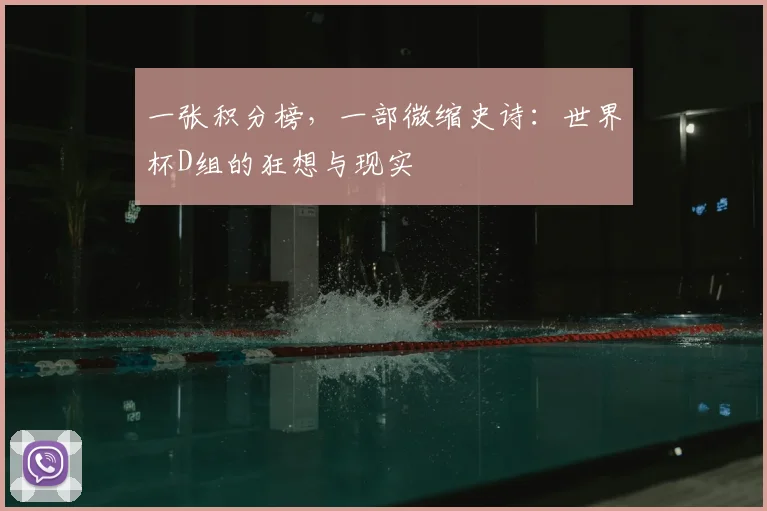 一张积分榜，一部微缩史诗：世界杯D组的狂想与现实